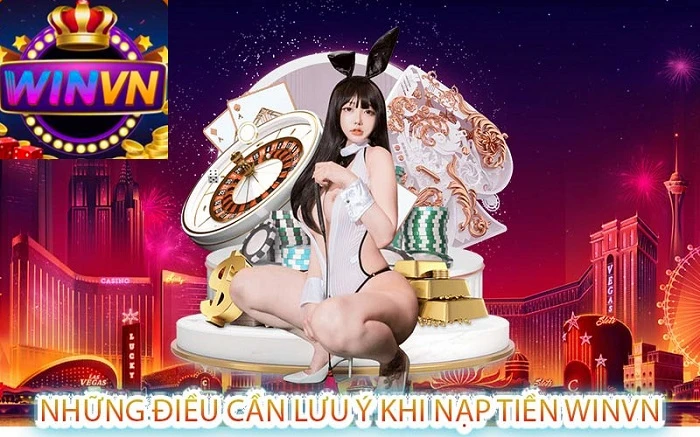 Những Lưu Ý Quan Trọng Khi Nạp Tiền WINVN